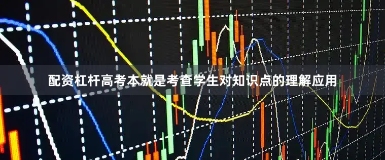 配资杠杆高考本就是考查学生对知识点的理解应用