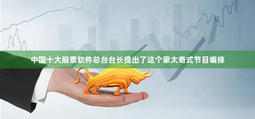 中国十大股票软件总台台长提出了这个蒙太奇式节目编排