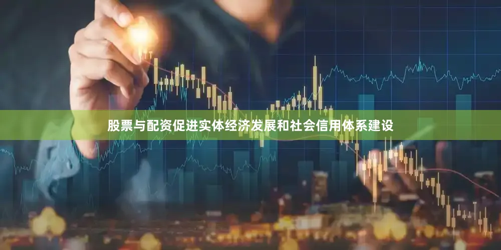 股票与配资促进实体经济发展和社会信用体系建设