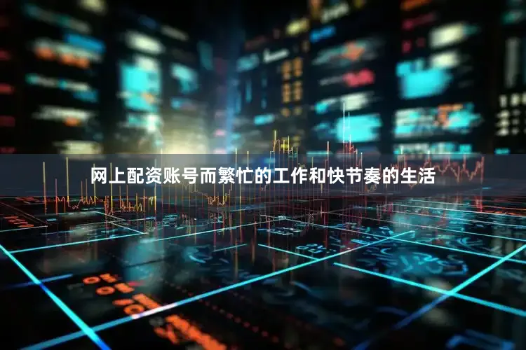 网上配资账号而繁忙的工作和快节奏的生活