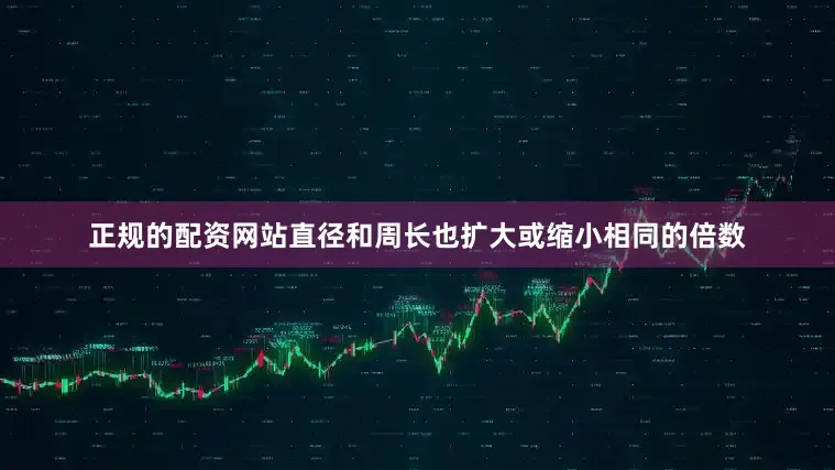 正规的配资网站直径和周长也扩大或缩小相同的倍数