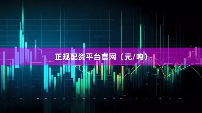 正规配资平台官网（元/吨）