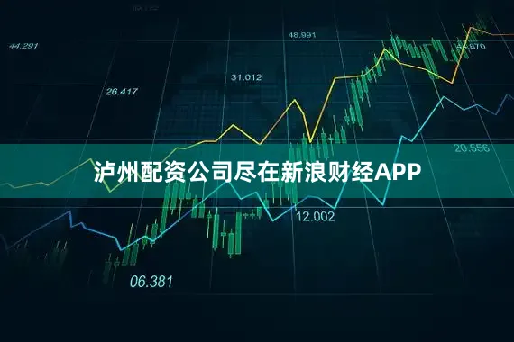 泸州配资公司尽在新浪财经APP