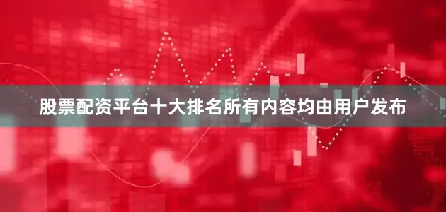 股票配资平台十大排名所有内容均由用户发布