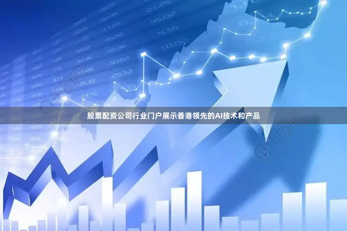 股票配资公司行业门户展示香港领先的AI技术和产品