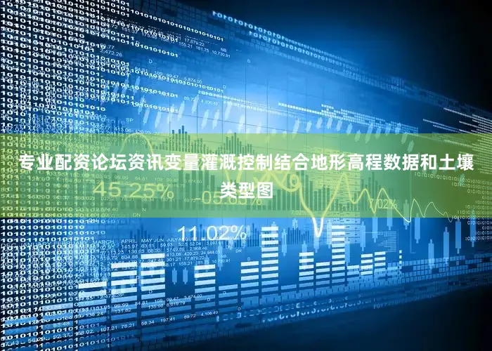 专业配资论坛资讯变量灌溉控制结合地形高程数据和土壤类型图
