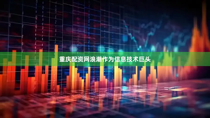 重庆配资网浪潮作为信息技术巨头