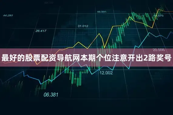 最好的股票配资导航网　　本期个位注意开出2路奖号