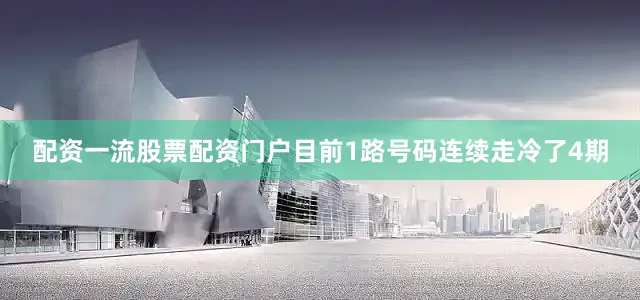 配资一流股票配资门户目前1路号码连续走冷了4期